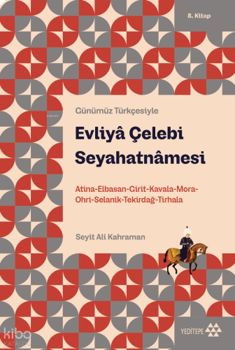 Günümüz Türkçesiyle Evliyâ Çelebi Seyahatnâmesi 8. Kitap;Atina-Elbistan-Girit-Kavala-Mora-Ohri-Selanik-Tekirdağ-Tırhala
