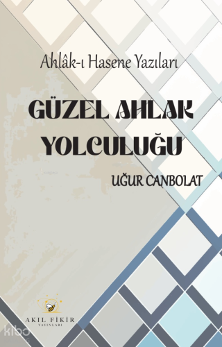 Güzel Ahlak Yolculuğu;Ahlâk-ı Hasene Yazıları