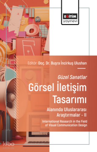 Güzel Sanatlar - Görsel İletişim Tasarımı Alanında Uluslararası Araştırmalar –II;International Research in the Field of Visual Communication Design