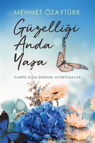 Güzelliği Anda Yaşa; Carpe Diem Üzerine Aforizmalar