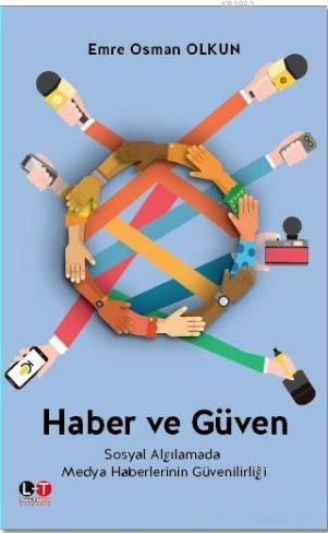 Haber ve Güven; Sosyal Algılamada Medya Haberlerinin Güvenilirliği