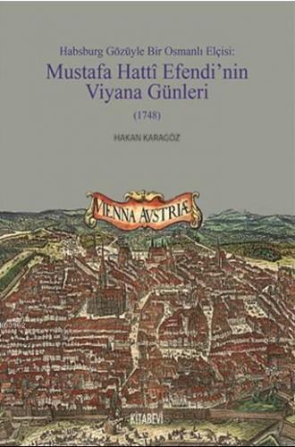 Habsburg Gözüyle Bir Osmanlı Elçisi; Mustafa Hatti Efendi'nin Viyana Günleri (1748)