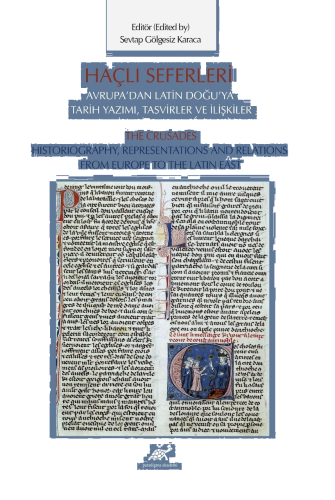 Haçlı Seferleri Avrupa’dan Latin Doğu’ya Tarih Yazımı, Tasvirler ve İlişkiler;The Crusades Historiography, Representaiıons  And Relations  From Europe to The Latin East