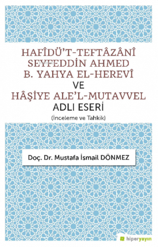 Hafîdü’t-Teftâzânî Seyfeddin Ahmed B. Yahya El-Herevî ve Hâşiye Ale’l-Mutavvel Adlı Eseri