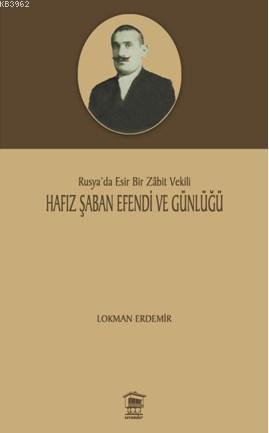 Hafız Şaban Efendi Ve Günlüğü; Rusya'da Esir Bir Zabit Vekili