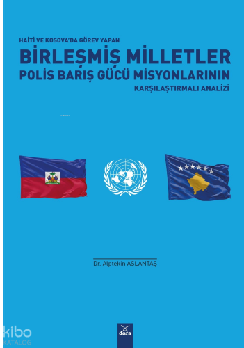 Haiti ve Kosova’da Görev Yapan Birleşmiş Milletler Polis Barış Gücü Misyonlarının Karşılaştırmalı Analizi