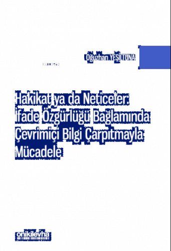 Hakikat ya da Neticeler: ;İfade Özgürlüğü Bağlamında Çevrimiçi Bilgi Çarpıtmayla Mücadele