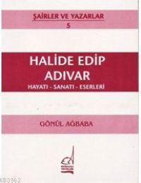 Halide Edip Adıvar; Hayatı - Sanatı - Eserleri
