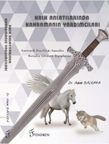 Halk Anlatılarında Kahramanın Yardımcıları; Anatomik Sınırlılığı Aşmadan Kutsalın Görüntü Biçimlerine