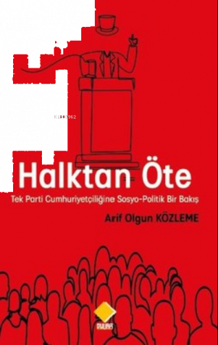 Halktan Öte - Tek Parti Cumhuriyetçiliğine Sosyo-Politik Bir Bakış