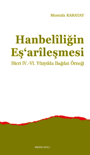 Hanbelîliğin Eş‘arîleşmesi ;Hicri IV.-VI. Yüzyılda Bağdat Örneği