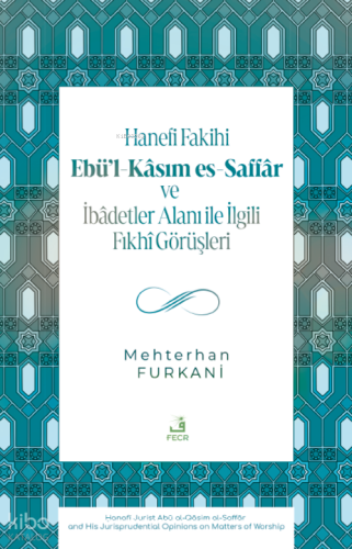 Hanefi Fakihi Ebü’l-Kâsım es-Saffâr ve İbâdetler Alanı ile İlgili Fıkhî Görüşleri