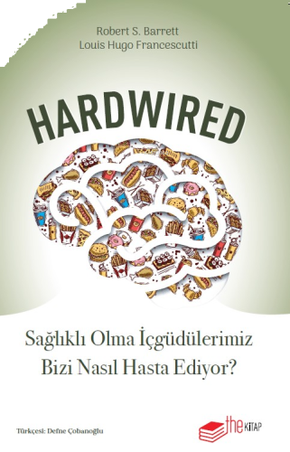 Hardwired: Sağlıklı Olma İçgüdülerimiz Bizi Nasıl Hasta Ediyor?