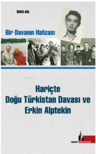 Hariçte Doğu Türkistan Davası ve Erkin Alptekin;Bir Davanın Hafızası