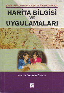 Harita Bilgisi ve Uygulamaları; Eğitim Fakültesi Öğrencileir ve Öğretmenler İçin
