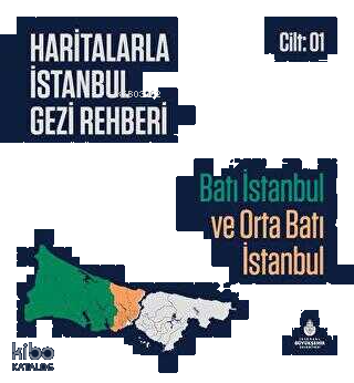 Haritalarla İstanbul Gezi Rehberi - Batı İstanbul ve Orta Batı İstanbul Cilt: 01