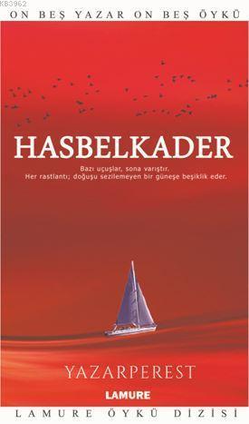 Hasbelkader; Bazı Uçuşlar, Sona Varıştır. Her Raslantı Doğuşu Sezilemeyen Bir Güneşe Benzer.
