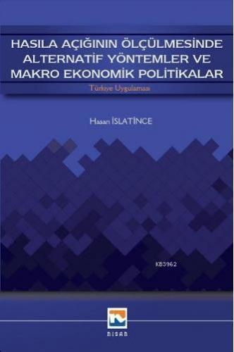 Hasıla Açığının Ölçülmesinde Alternatif Yöntemler ve Makro Ekonomik Politikalar; Türkiye Uygulaması