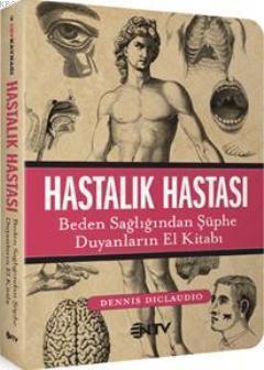 Hastalık Hastası; Beden Sağlığından Şüphe Duyanların El Kitabı