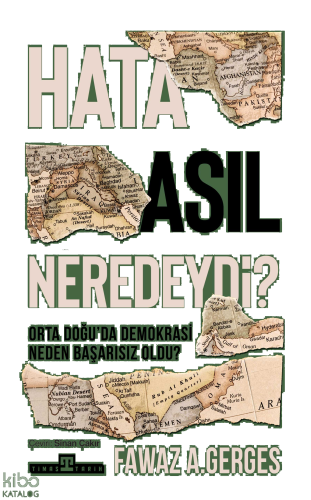 Hata Asıl Neredeydi?;Orta Doğu'da Demokrasi Neden Başarısız Oldu?