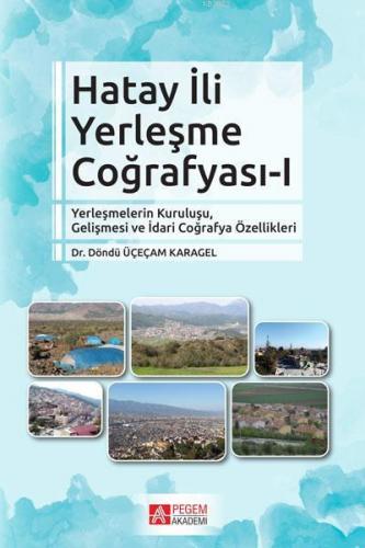 Hatay İli Yerleşme Coğrafyası-I; Yerleşmelerin Kuruluşu, Gelişmesi ve İdari Coğrafya Özellikleri