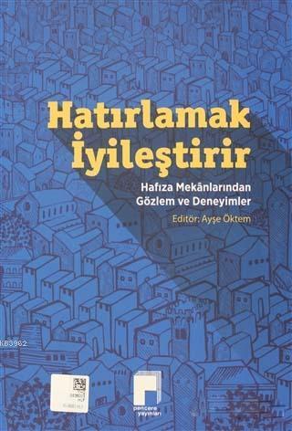 Hatırlamak İyileştirir; Hatırlamak İyileştirir Hafıza Mekanlarından Gözlem ve Deneyimler