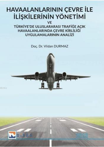Havaalanlarının Çevre İle İlişkilerinin Yönetimi; Türkiye'de Uluslararası Trafiğe Açık Havaalanlarında Çevre Kirliliği Uygulamalarının Analizi