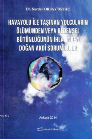 Havayoluyla Taşınan Yolcuların Ölümünden veya Bedensel Bütünlüğünün İhlalinden Doğan Akdi Sorumluluk