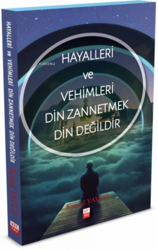 Hayalleri ve Vehimleri Din Zannetmek Din Değildir