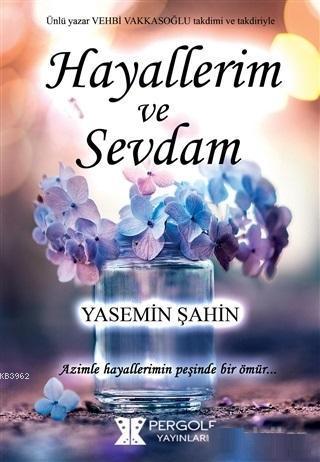 Hayallerim ve Sevdam; Azimle Hayallerimin Peşinde Bir Ömür...