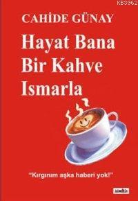 Hayat Bana Bir Kahve Ismarla; "kırgınım Aşka Haberi Yok"