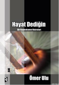 Hayat Dediğin; Bir Kaymakamın Hatıraları