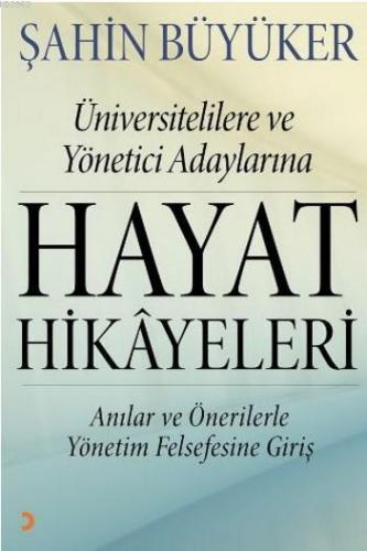 Hayat Hikayeleri; Üniversitelilere ve Yönetici Adaylarına Anılar ve Önerilerle Yönetim Felsefesine Giriş
