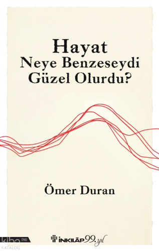 Hayat Neye Benzeseydi Güzel Olurdu?