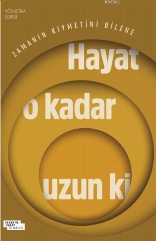 Hayat O Kadar Uzun Ki; Zamanın Kıymetini Bilene