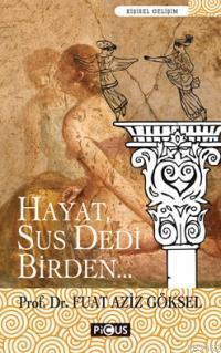 Hayat, Sus Dedi Birden
