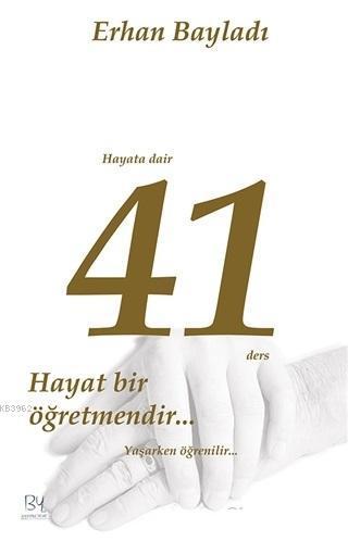 Hayata Dair 41 Ders; Hayat Bir Öğretmendir... Yaşarken Öğrenilir...