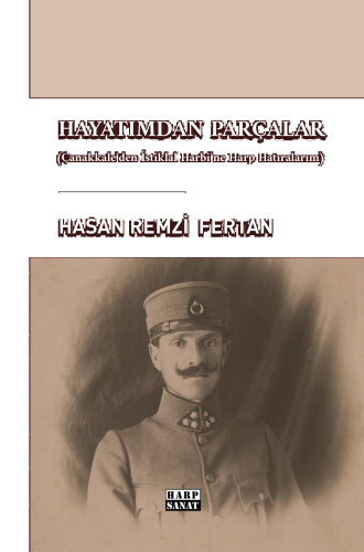 Hayatımdan Parçalar;(Çanakkale'den İstiklal Harbi'ne Harp Hatıralarım)