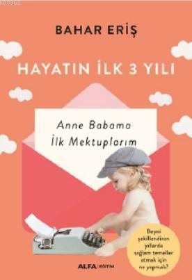Hayatın İlk 3 Yılı; Anne Babama İlk Mektuplarım