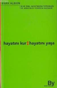 Hayatını Kur: Hayatını Yaşa; İş ve Özel Hayatınızda Tutkunuzu ve Amacınızı Yeniden Kazanın
