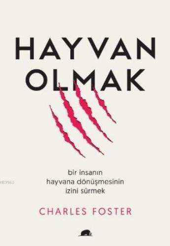Hayvan Olmak; Bir İnsanın Hayvana Dönüşmesinin İzini Sürmek