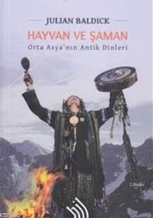 Hayvan Ve Şaman; Orta Asya'nın Antik Dinleri