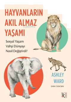 Hayvanların Akıl Almaz Yaşamı ;Sosyal Yaşam Vahşi Dünyayı Nasıl Değiştirdi?