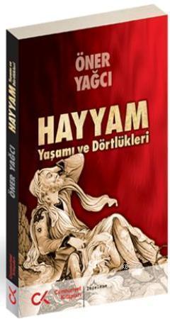 Hayyam; Yaşamı ve Dörtlükleri
