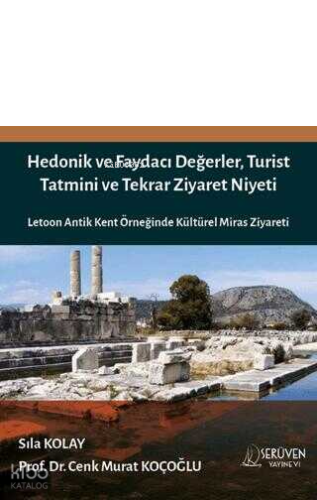 Hedonik ve Faydacı Değerler, Turist Tatmini ve Tekrar Ziyaret Niyeti; Letoon Antik Kent Örneğinde Kültürel Miras Ziyareti