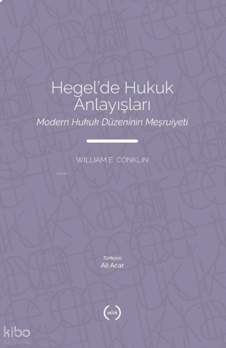Hegel'de Hukuk Anlayışları;Modern Hukuk Düzeninin Meşruiyeti