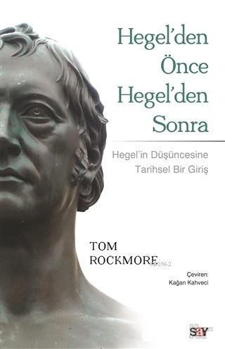 Hegel'den Önce Hegel'den Sonra; Hegel'in Düşüncesine Tarihsel Bir Bakış