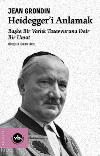 Heidegger’i Anlamak;Başka Bir Varlık Tasavvuruna Dair Bir Umut