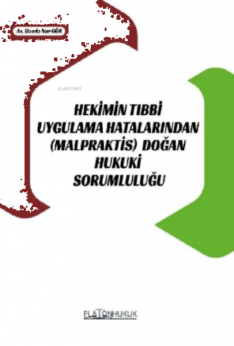 Hekimin Tıbbi Uygulama Hatalarından (Malpraktis) Doğan Hukuki Sorumluluğu