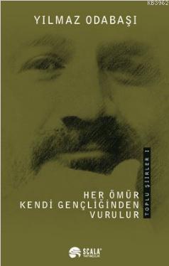 Her Ömür Kendi Gençliğinden Vurulur; Toplu Şiirler 1